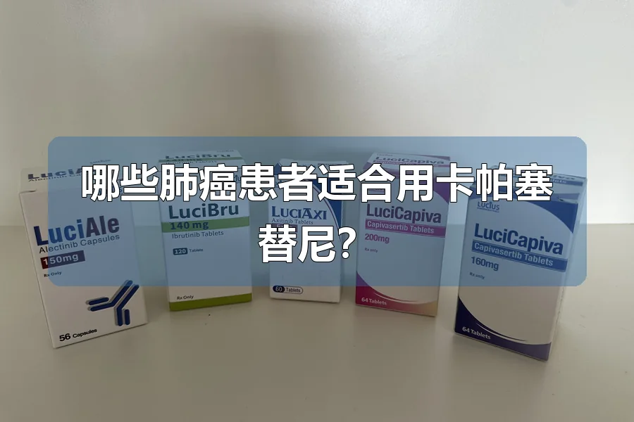 哪些肺癌患者适合用卡帕塞替尼?